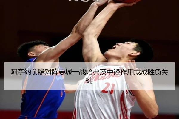 阿森纳前瞻对阵曼城一战哈弗茨中锋作用或成胜负关键