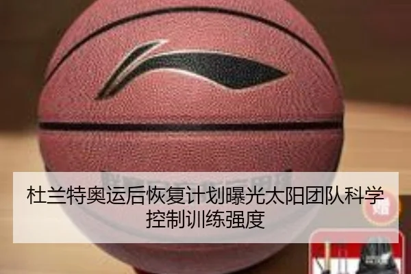 杜兰特奥运后恢复计划曝光太阳团队科学控制训练强度